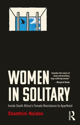 Women in Solitary: Inside South Africa's Female Resistance to Apartheid by Naidoo, Shanthini