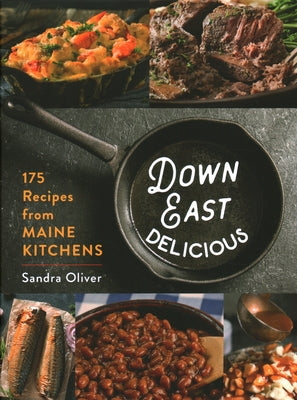 Down East Delicious: 175 Recipes from Maine Kitchens by Oliver, Sandra