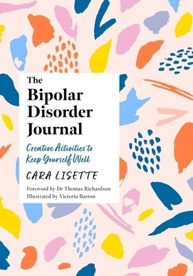 The Bipolar Disorder Journal: Creative Activities to Keep Yourself Well by Lisette, Cara