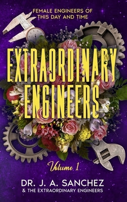 Extraordinary Engineers: Female Engineers of This Day and Time by Sanchez, J. A.