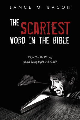 The Scariest Word in the Bible: Might You Be Wrong about Being Right with God? by Bacon, Lance M.