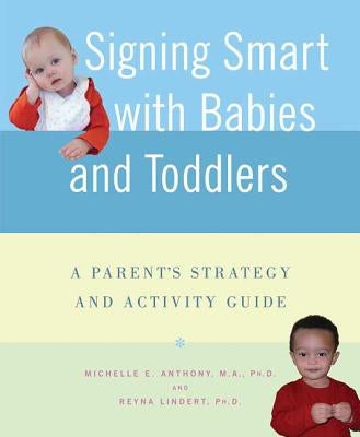 Signing Smart with Babies and Toddlers: A Parent's Strategy and Activity Guide by Anthony, Michelle