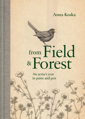 From Field & Forest: An Artist's Year in Paint and Pen by Koska, Anna