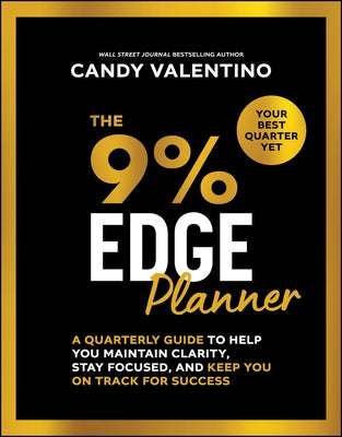 The 9% Edge Planner: A Quarterly Guide to Help You Maintain Clarity, Stay Focused, and Keep You on Track for Success by Valentino, Candy