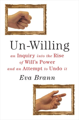 Un-Willing: An Inquiry Into the Rise of Willa's Power and an Attempt to Undo It by Brann, Eva