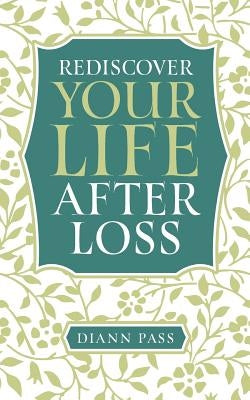 Rediscover Your Life After Loss by Pass, DiAnn G.