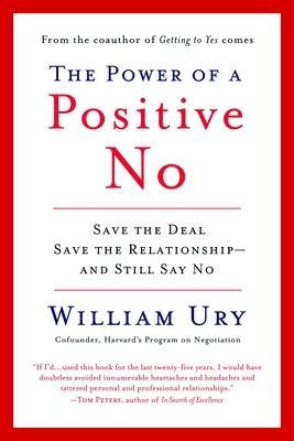 The Power of a Positive No: How to Say No and Still Get to Yes by Ury, William