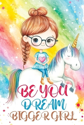 Be You Dream Bigger Girl: Inspiring Stories of Confidence, Kindness, Courage, Motivation and Self-Belief for Loved and Amazing Girls by Mischievous, Childlike