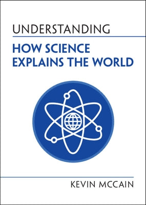 Understanding How Science Explains the World by McCain, Kevin