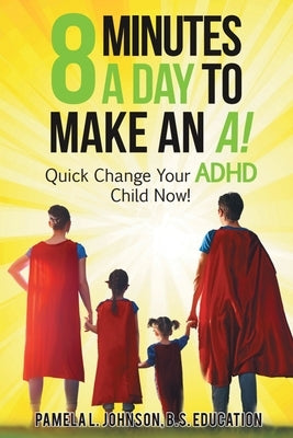 8 Minutes a Day to Make an A!: Quick Change Your ADHD Child Now! by Johnson, Pamela L.