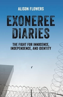 Exoneree Diaries: The Fight for Innocence, Independence, and Identity by Flowers, Alison