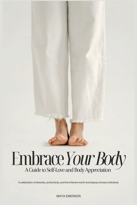 Embrace Your Body: A Guide to Self-Love and Body Appreciation by Emerson, Maya