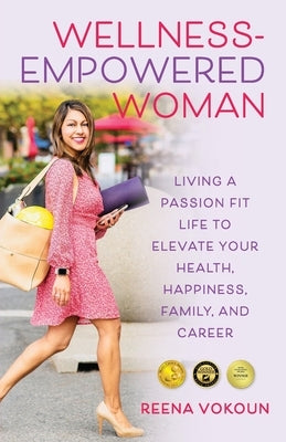 The Wellness-Empowered Woman: Living A Passion Fit Life to Elevate Your Health, Happiness, Family, and Career by Vokoun, Reena