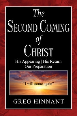 The Second Coming of Christ: His Appearing, His Return, Our Preparation by Hinnant, Greg