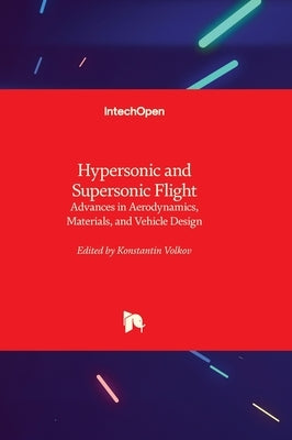 Hypersonic and Supersonic Flight - Advances in Aerodynamics, Materials, and Vehicle Design by Volkov, Konstantin