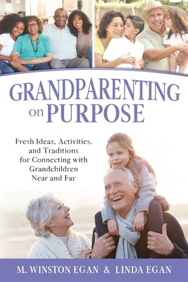 Grandparenting on Purpose: Fresh Ideas, Activities, and Traditions for Connecting with Grandchildren Near and Far by Egan, M. Winston