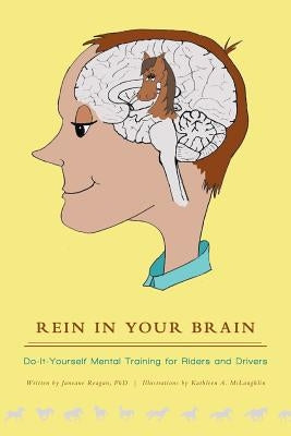 Rein in Your Brain: Do-it-Yourself Mental Training for Riders and Drivers by Reagan, Janeane