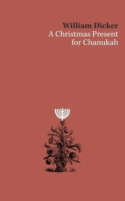 A Christmas Present for Chanukah by Dicker, William