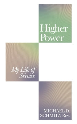 Higher Power: My Life of Service by Schmitz, Michael D.