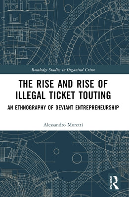 The Rise and Rise of Illegal Ticket Touting: An Ethnography of Deviant Entrepreneurship by Moretti, Alessandro