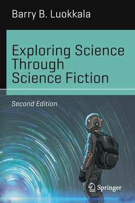 Exploring Science Through Science Fiction by Luokkala, Barry B.