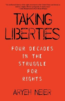 Taking Liberties: Four Decades in the Struggle for Rights by Neier, Aryeh