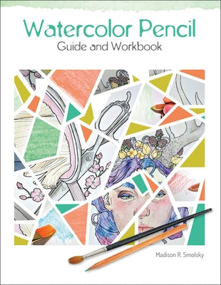 Watercolor Pencil Guide and Workbook by Smolsky, Madison R.