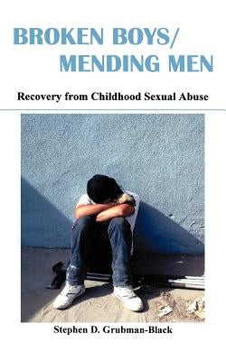 Broken Boys/Mending Men: Recovery from Childhood Sexual Abuse by Grubman-Black, Stephen D.