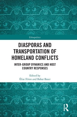 Diasporas and Transportation of Homeland Conflicts: Inter-group Dynamics and Host Country Responses by F?ron, ?lise