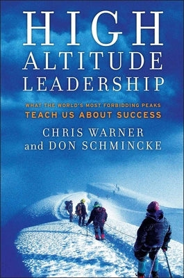 High Altitude Leadership: What the World's Most Forbidding Peaks Teach Us about Success by Warner, Chris