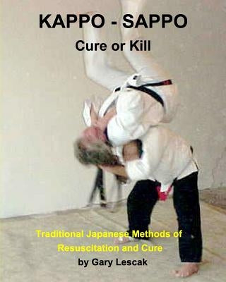 Kappo - Sappo Cure or Kill: Traditional Japanese Methods of Resuscitation and Cure by Lescak, Gary