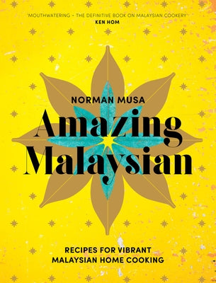 Amazing Malaysian: Recipes for Vibrant Malaysian Home Cooking by Musa, Norman