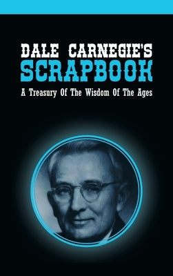 Dale Carnegie's Scrapbook: A Treasury Of The Wisdom Of The Ages by Carnegie, Dale