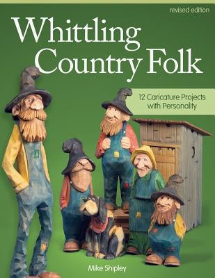 Whittling Country Folk: 12 Caricature Projects with Personality by Shipley, Mike