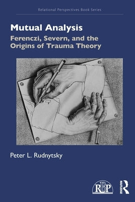 Mutual Analysis: Ferenczi, Severn, and the Origins of Trauma Theory by Rudnytsky, Peter L.