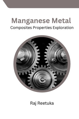 Manganese Metal Composites Properties Exploration by Reetuka, Raj