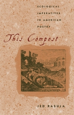 This Compost: Ecological Imperatives in American Poetry by Rasula, Jed