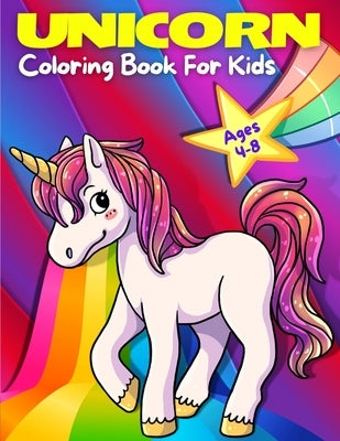 Unicorn Coloring Book For Kids Ages 4-8: Adorable, Cute, Fun And Magical Unicorns Coloring Pages For Girls And Boys For Ages 4 - 5 - 6 - 7 - 8 - 9. (K by Books, Art