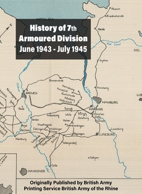 History of 7th Armoured Division June 1943 - July 1945 by British Army, Printing Service