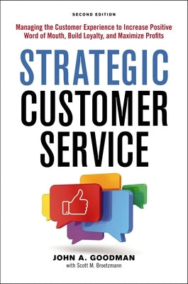 Strategic Customer Service: Managing the Customer Experience to Increase Positive Word of Mouth, Build Loyalty, and Maximize Profits by Goodman, John