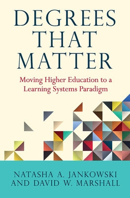 Degrees That Matter: Moving Higher Education to a Learning Systems Paradigm by Jankowski, Natasha A.