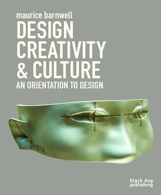 Design, Creativity & Culture: An Orientation to Design by Barnwell, Maurice