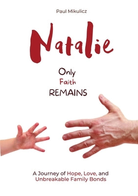 Natalie: Only Faith Remains: A Journey of Hope, Love, and Unbreakable Family Bonds by Mikulicz, Paul