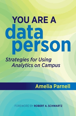 You Are a Data Person: Strategies for Using Analytics on Campus by Parnell, Amelia