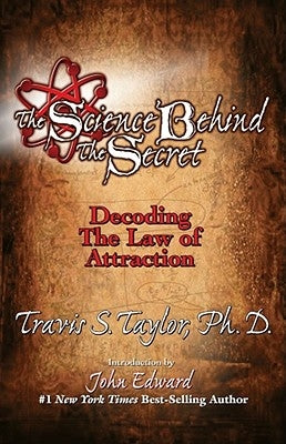 The Science Behind the Secret: Decoding the Law of Attraction by Taylor, Travis S.