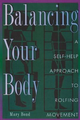 Balancing Your Body: A Self-Help Approach to Rolfing Movement by Bond, Mary