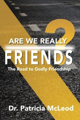 Are We Really Friends?: The Road to Godly Friendship! by McLeod, Patricia