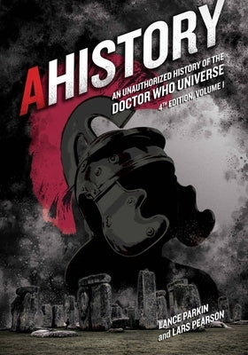 Ahistory: An Unauthorized History of the Doctor Who Universe (Fourth Edition Vol. 1): Volume 4 by Parkin, Lance