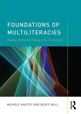 Foundations of Multiliteracies: Reading, Writing and Talking in the 21st Century by Anstey, MichÃ¨le