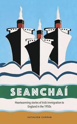 Seanchaí: Heartwarming stories of Irish immigration to England in the 1950s by Curran, Kathleen